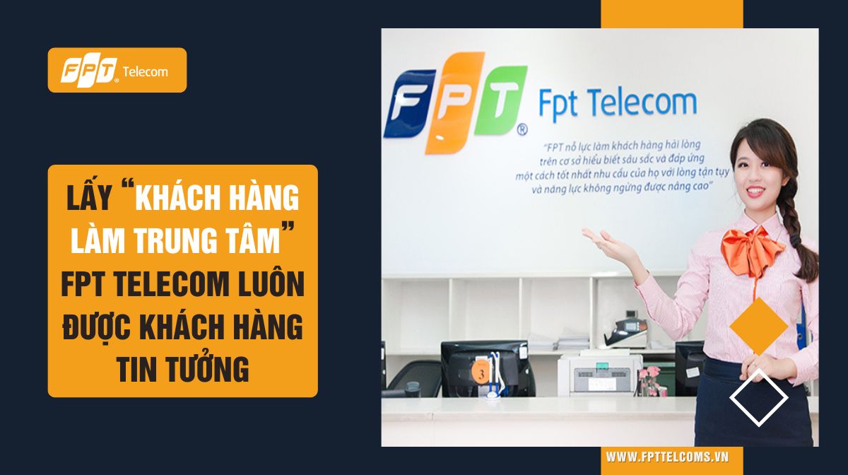 Với tiêu chí "Khách hàng là trung tâm" FPT Telecom luôn hướng tới lấy sự hài lòng của khách hàng, giúp khách hàng trải nghiệm dịch vụ tốt nhất