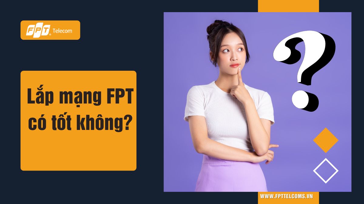 Lắp mạng FPT có tốt không?